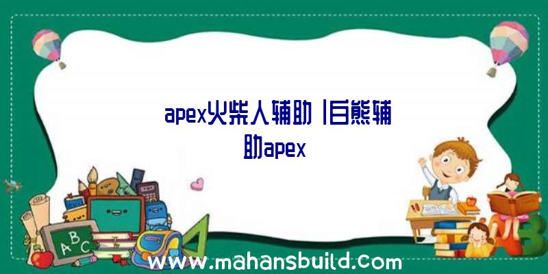 「apex火柴人辅助」|白熊辅助apex